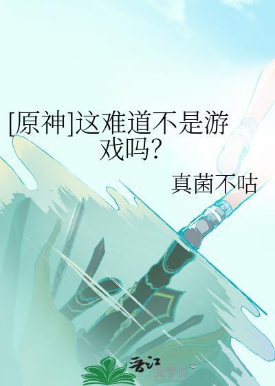 原神这难道不是游戏吗免费阅读