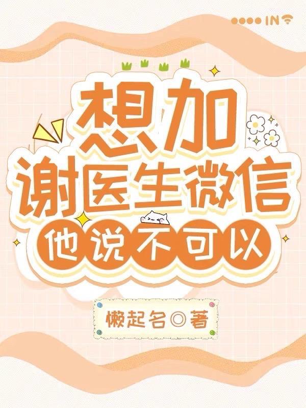 想加谢医生微信他说不可以晋江